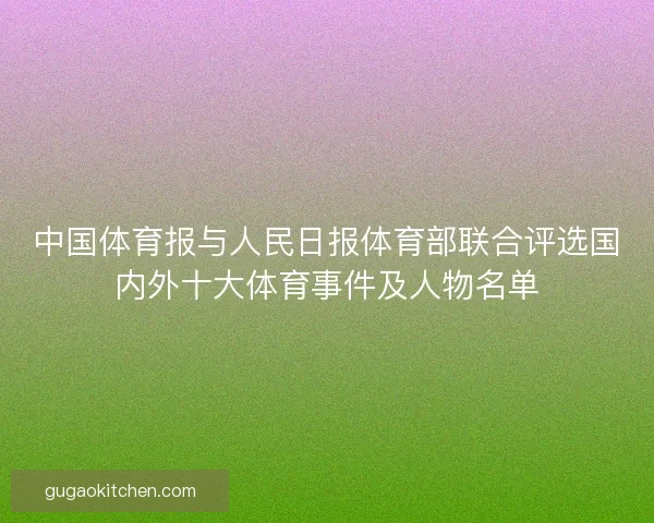 中国体育报与人民日报体育部联合评选国内外十大体育事件及人物名单