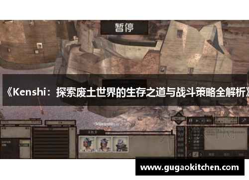 《Kenshi：探索废土世界的生存之道与战斗策略全解析》