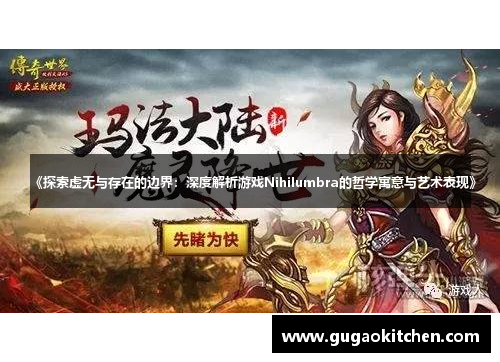 《探索虚无与存在的边界：深度解析游戏Nihilumbra的哲学寓意与艺术表现》
